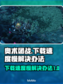 奥术团战下载慢🔥解决办法让你秒下游戏⚡