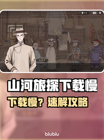 🔥《山河旅探》下载太慢？速看提速秘诀！🚀截图1