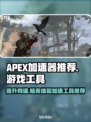 APEX加速器选哪个？游戏流畅必备🔥🚀