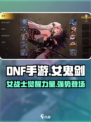 DNF手游⚡女鬼剑强势登场，玩法规则全解析！🔥