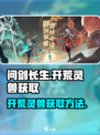 问剑长生🔥开荒必备灵兽获取方法大揭秘！