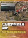 《七日世界》M870-荒漠化🔥蓝图获取攻略来了！