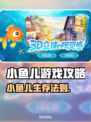 小鱼儿游戏攻略🔥超全玩法揭秘🌊新人玩家必看✨