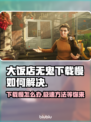 大饭店无鬼下载慢？❌这几招教你极速下载🎉