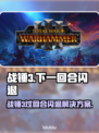 💥战锤3过回合闪退？速看解决方法！