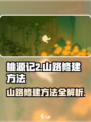 桃源记2怎么建造山路介绍