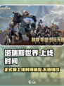 塔瑞斯世界💥正式服上线时间曝光🎉