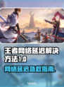 🎮王者延迟救星！秒变大神技巧曝光