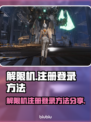 游戏解限机注册登录全流程分享！🎮🔥