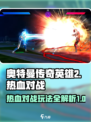 奥特曼传奇英雄2🔥热血对战玩法攻略来啦！