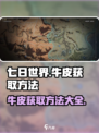 七日世界河谷牛皮怎么获得介绍