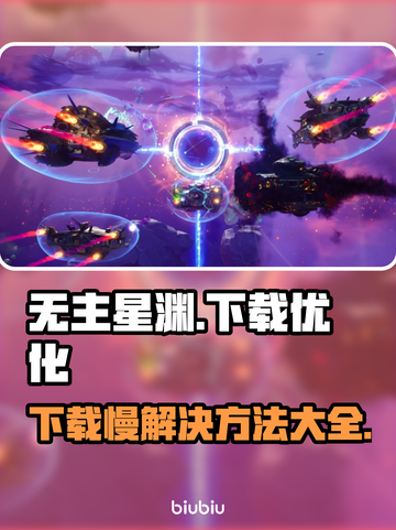 无主星渊下载慢？这份加速攻略🔥让你秒下！🎮🚀截图1