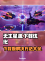 无主星渊下载慢？这份加速攻略🔥让你秒下！🎮🚀