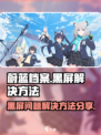 蔚蓝档案黑屏怎么办介绍