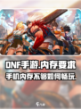 DNF手游💥低至2G内存即可畅玩！游戏党快冲🔥