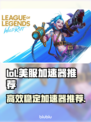 LOL美服加速器推荐💥玩转游戏必备！