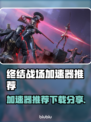终结战场加速器推荐🔥下载分享📌