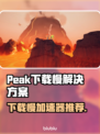 Peak下载慢？这款Peak加速器让你瞬间起飞🚀🔥