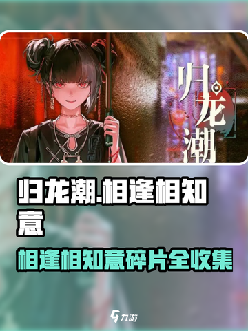 《归龙潮》相逢相知意碎片全收集攻略！💖截图1