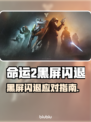 💥命运2黑屏闪退？速看解决方法！🎮