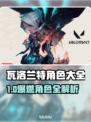 🎮瓦洛兰特全角色曝光！这些英雄超好玩