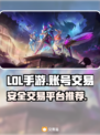 LOL手游账号交易⚡安全平台大揭秘🔥