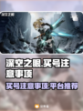 深空之眼💥买号必看！安全平台推荐🎉