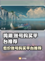 鸣潮🔥账号购买平台推荐，快速上手游戏！🎮