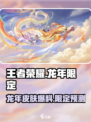 王者荣耀龙年限定皮肤爆料介绍
