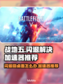 战地五闪退别慌！👉加速器推荐，畅玩无忧🔥