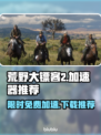 荒野大镖客2🔥限时免费加速秘籍✨
