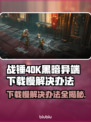 战锤40K黑暗异端下载慢？这一招搞定！🔥🚀