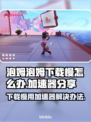 泡姆泡姆下载慢？用加速器轻松解决🔥🎮
