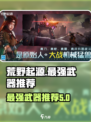 荒野起源最强武器有哪些介绍