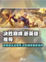 决胜巅峰新英雄推荐​介绍