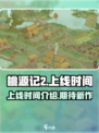 桃源记2上线时间🔥重磅爆料！🎉