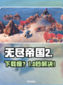 🔥无尽帝国2下载慢？速看急救方案！🚀