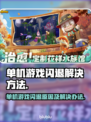 单机游戏闪退？这些问题教你完美解决！💥🎮