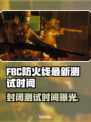 FBC防火线最新测试时间🔥游戏迷们冲鸭！🎮