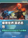 🎮魔兽国服延迟丢包？秒变流畅攻略来啦！