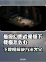 最终幻想战略版下载慢？加速技巧来了！🔥🎮