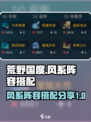 《荒野国度》风系阵容🔥最强搭配秘籍🎉