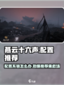 燕云十六声配置不够？👉轻松搞定！游戏流畅运行秘籍🔥