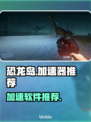 恐龙岛🔥不卡顿必备加速器推荐！🎮