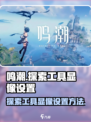 鸣潮使用探索工具显像怎么设置介绍