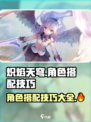 炽焰天穹🔥角色搭配秘籍，助你战无不胜！