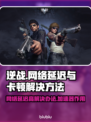 逆战延迟高？卡顿？加速器安排上！🔥🎮