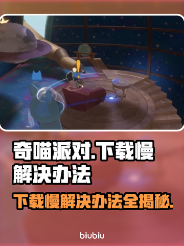 奇喵派对下载慢？这一招搞定！🔥🚀截图1