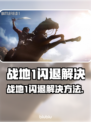 💥战地1闪退崩溃？速看解决方法！🎮