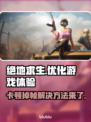 绝地求生卡顿？这样解决立马流畅！💥🔥